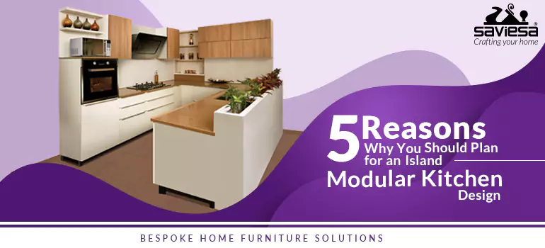 5 Reasons Why You Should Plan for an Island Modular Kitchen Designs